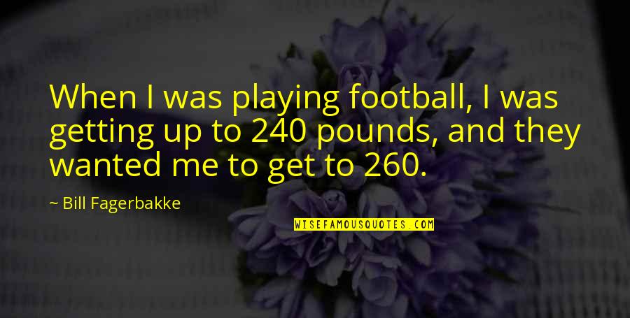 Turned Into A Pillar Quotes By Bill Fagerbakke: When I was playing football, I was getting