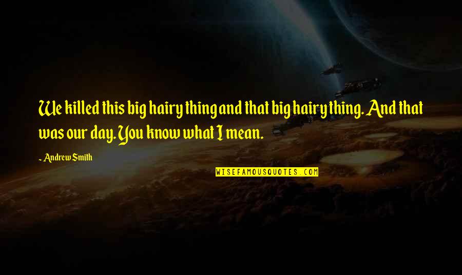 Turning 43 Years Old Quotes By Andrew Smith: We killed this big hairy thing and that