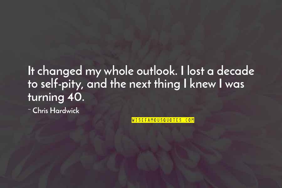 Turning 5 Quotes By Chris Hardwick: It changed my whole outlook. I lost a