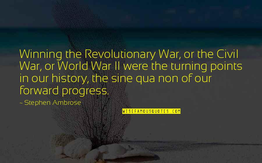 Turning 5 Quotes By Stephen Ambrose: Winning the Revolutionary War, or the Civil War,