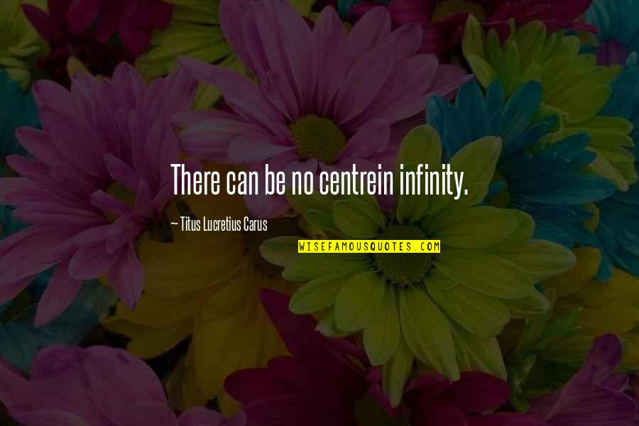 Turning 71 Quotes By Titus Lucretius Carus: There can be no centrein infinity.