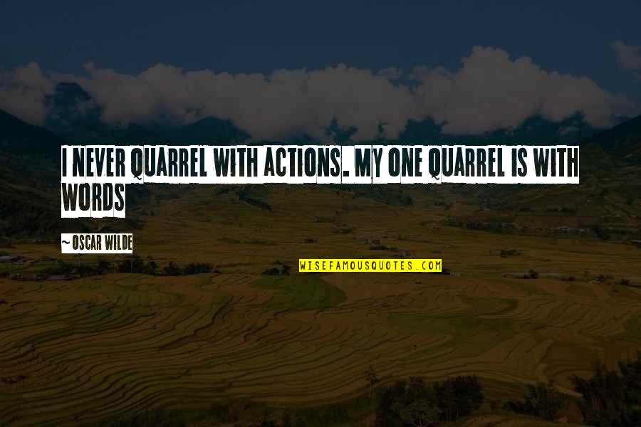 Turning Back The Clock Quotes By Oscar Wilde: I never quarrel with actions. My one quarrel