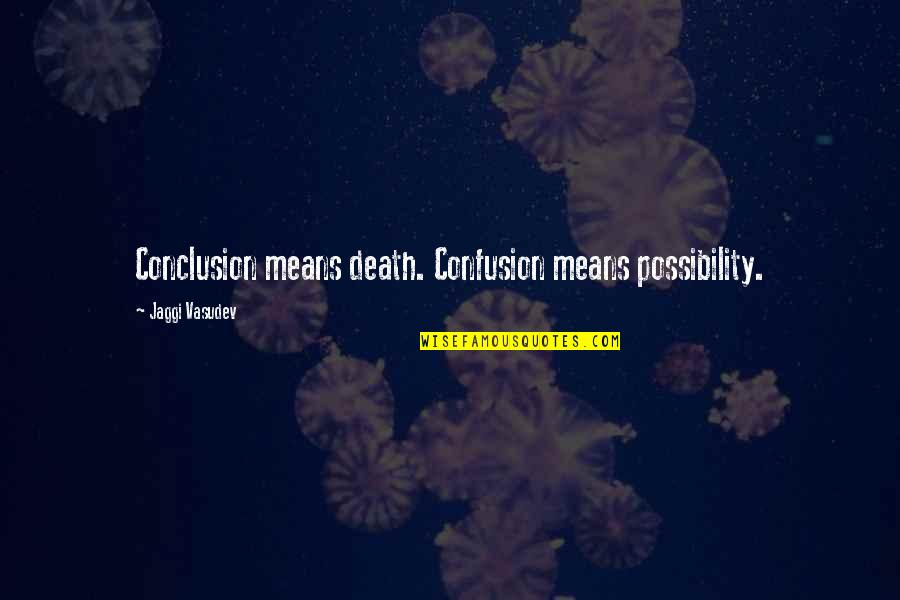 Turning Backs Quotes By Jaggi Vasudev: Conclusion means death. Confusion means possibility.