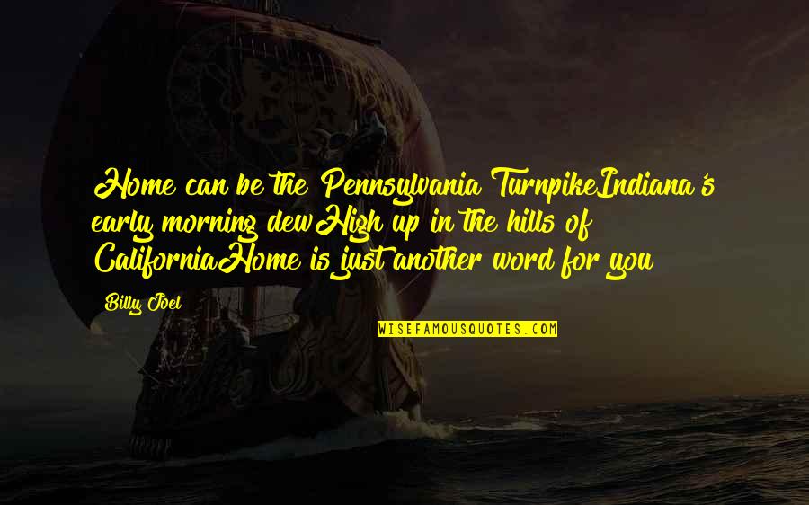 Turnpike Quotes By Billy Joel: Home can be the Pennsylvania TurnpikeIndiana's early morning