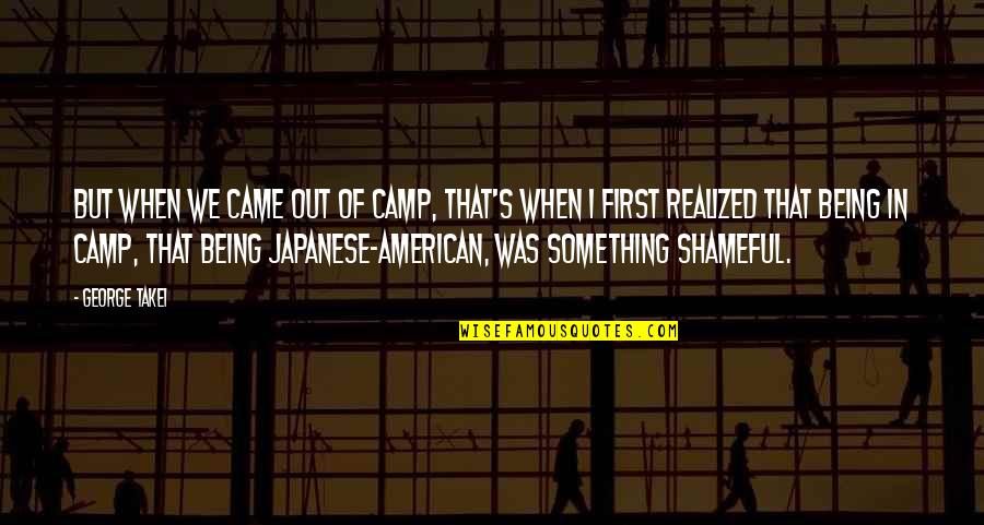 Turow Work Quotes By George Takei: But when we came out of camp, that's