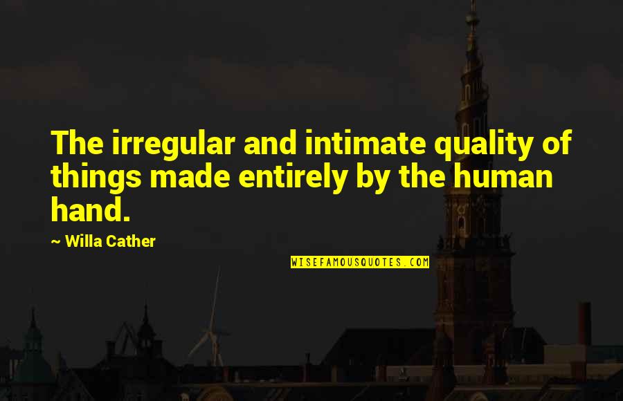 Turow Work Quotes By Willa Cather: The irregular and intimate quality of things made