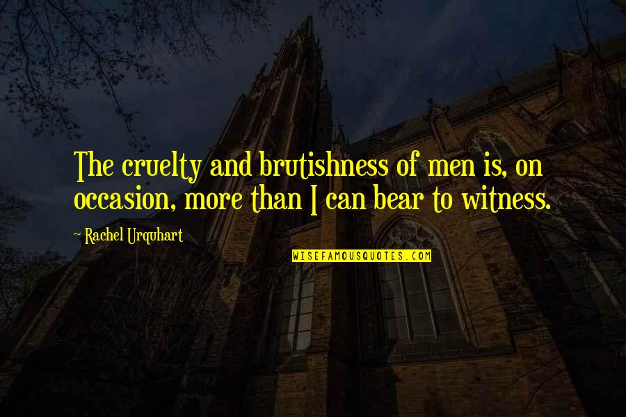 Turtlenecks Quotes By Rachel Urquhart: The cruelty and brutishness of men is, on