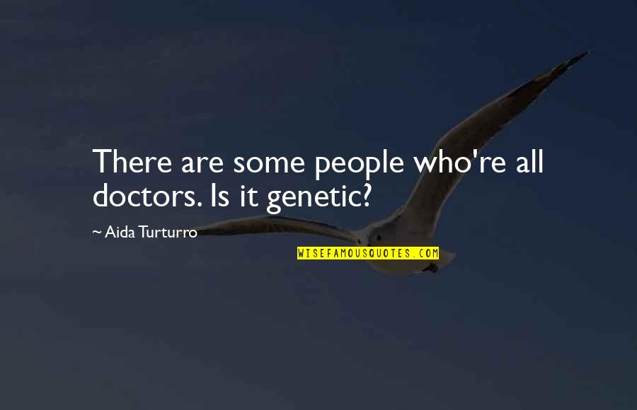 Turturro Quotes By Aida Turturro: There are some people who're all doctors. Is