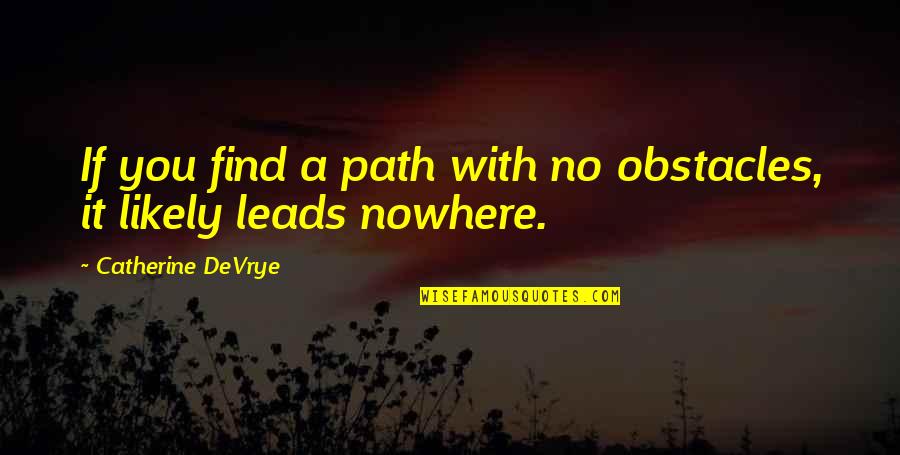 Tushaus Cpa Quotes By Catherine DeVrye: If you find a path with no obstacles,