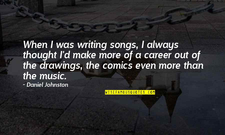 Tusserieshd Quotes By Daniel Johnston: When I was writing songs, I always thought