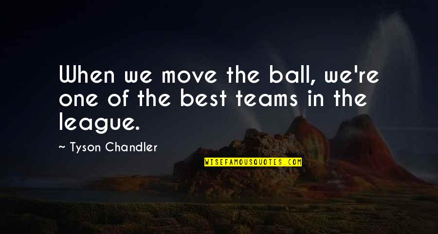 Tusserieshd Quotes By Tyson Chandler: When we move the ball, we're one of