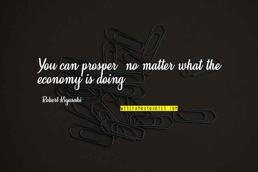 Tutsi Movie Quotes By Robert Kiyosaki: You can prosper, no matter what the economy