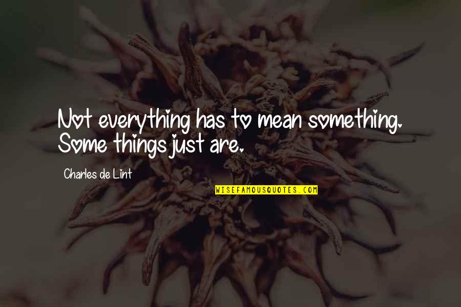 Tuure Beacon Quotes By Charles De Lint: Not everything has to mean something. Some things