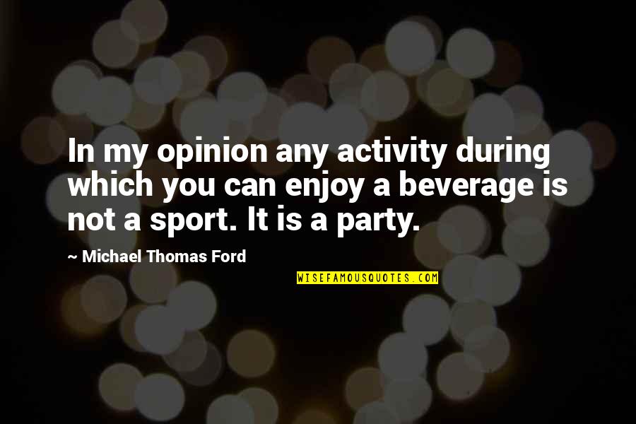 Tuyos Conjugation Quotes By Michael Thomas Ford: In my opinion any activity during which you