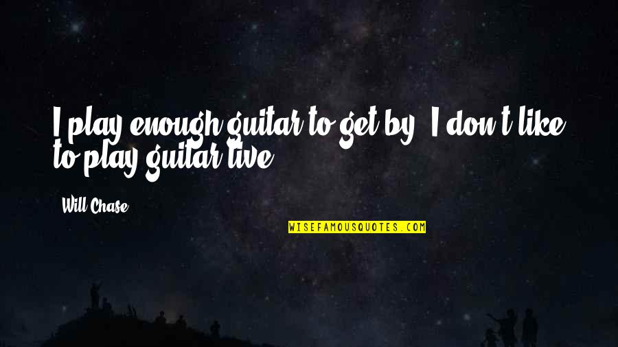 Tuyos Conjugation Quotes By Will Chase: I play enough guitar to get by. I