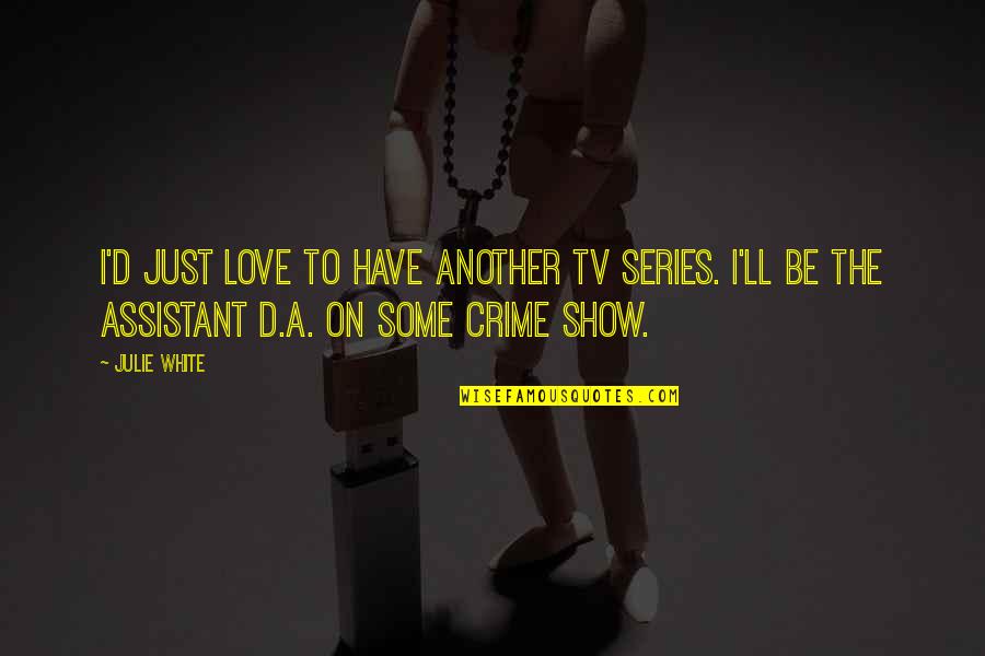 Tv Show Love Quotes By Julie White: I'd just love to have another TV series.