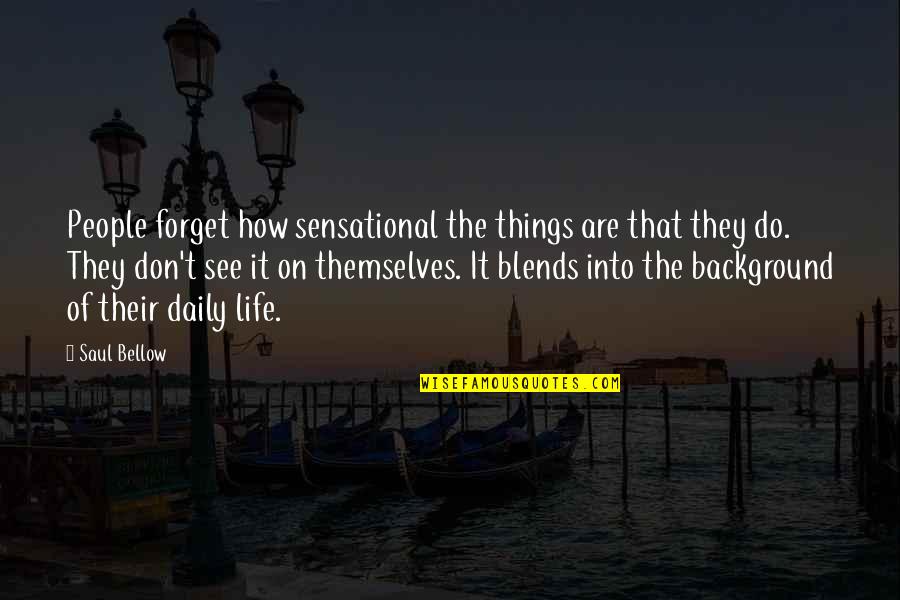 Tvd 4x23 Quotes By Saul Bellow: People forget how sensational the things are that