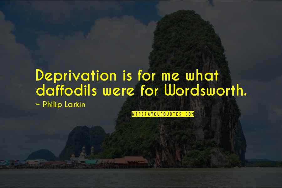 Tvitor Quotes By Philip Larkin: Deprivation is for me what daffodils were for