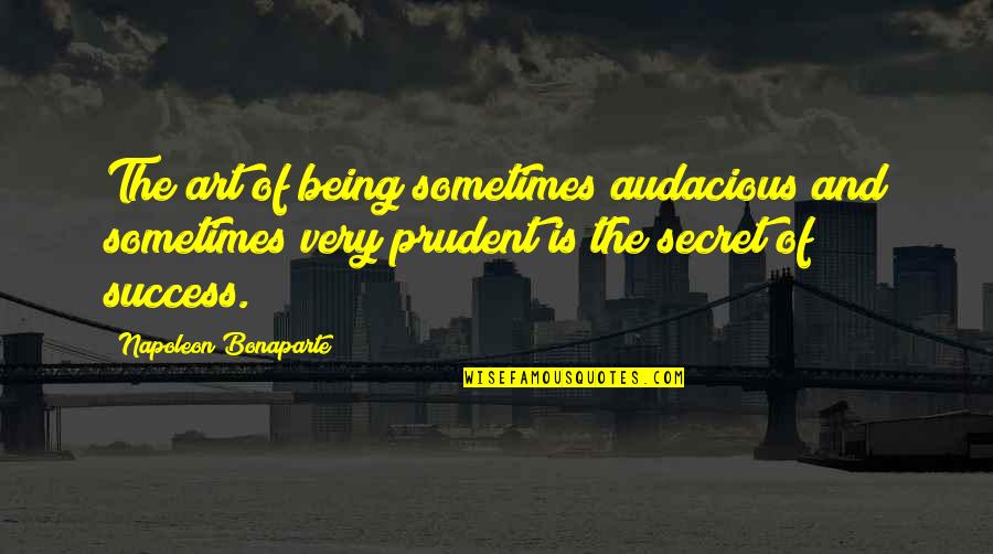 Twainstein Quotes By Napoleon Bonaparte: The art of being sometimes audacious and sometimes