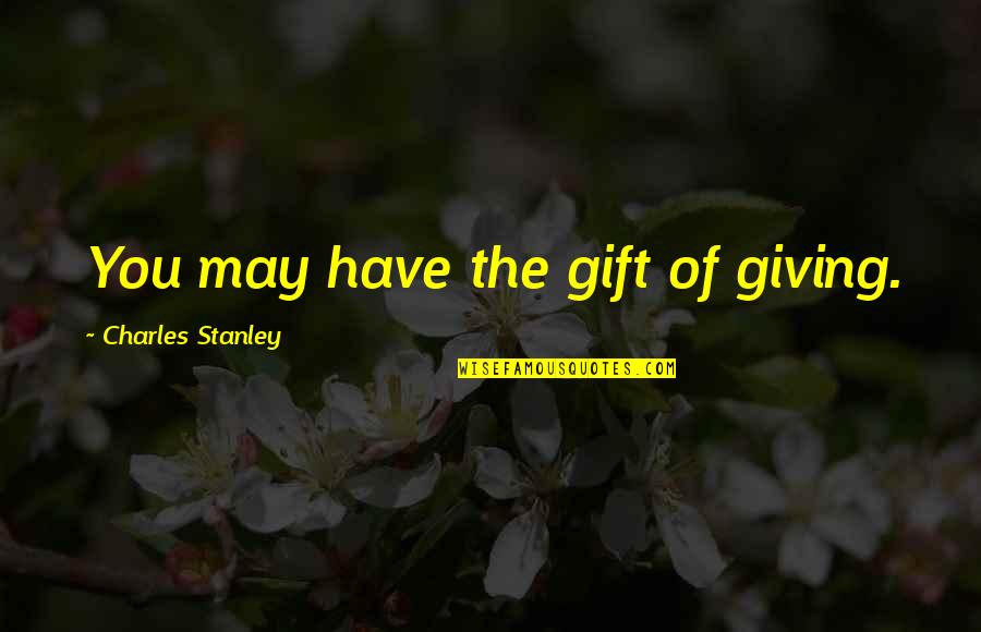 Tweedledum Quotes By Charles Stanley: You may have the gift of giving.