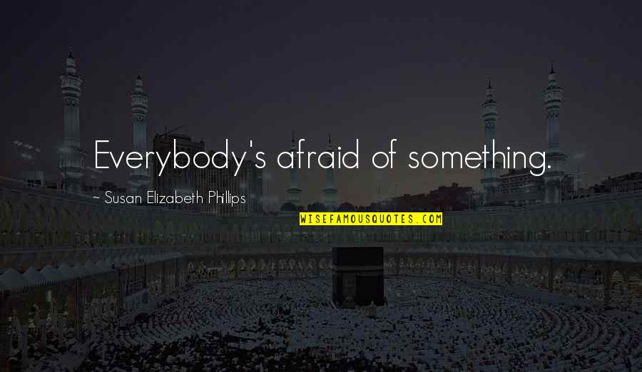 Tweedzhands Quotes By Susan Elizabeth Phillips: Everybody's afraid of something.