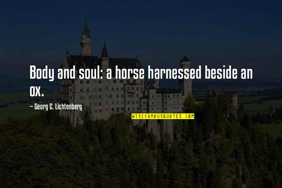 Tweleve Quotes By Georg C. Lichtenberg: Body and soul: a horse harnessed beside an