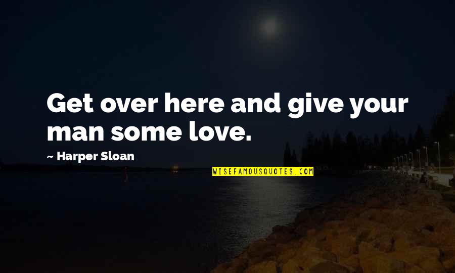 Tweleve Quotes By Harper Sloan: Get over here and give your man some