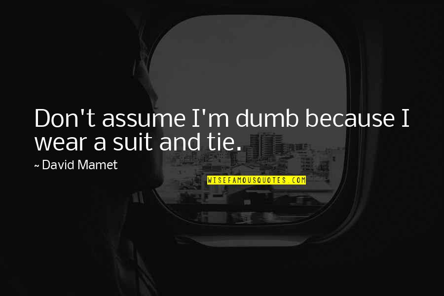 Twigs Restaurant Quotes By David Mamet: Don't assume I'm dumb because I wear a