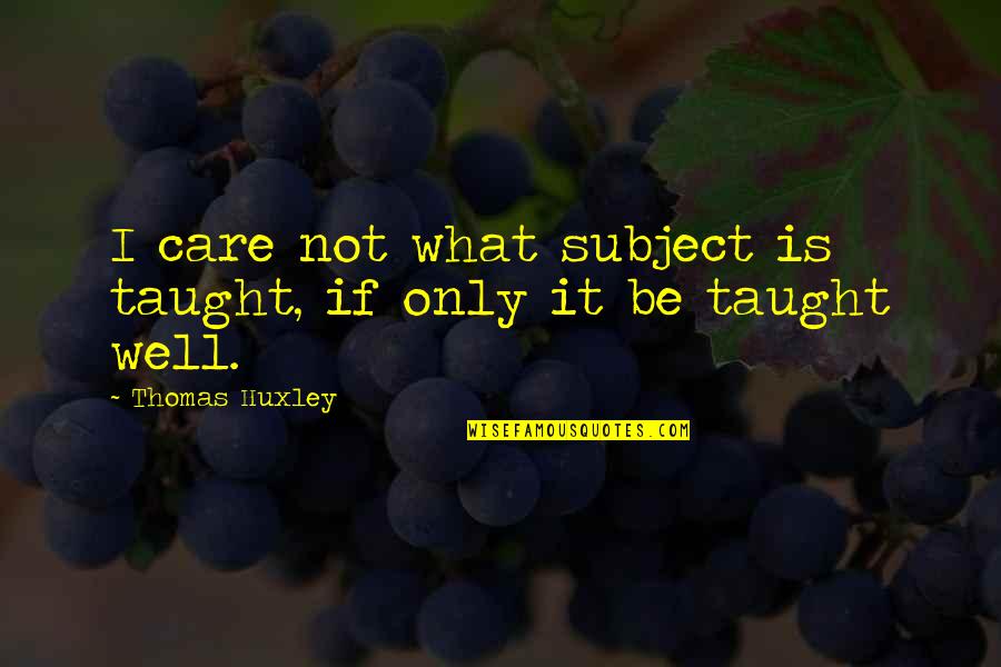 Twigy Posts Quotes By Thomas Huxley: I care not what subject is taught, if