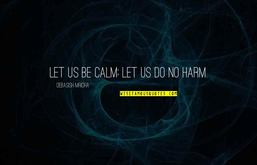 Twilightsworn Quotes By Debasish Mridha: Let us be calm; let us do no