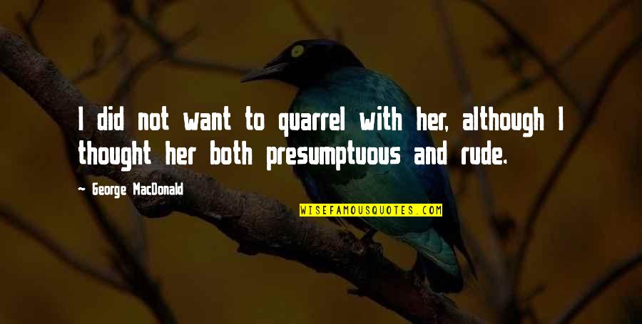 Twilite Lounge Quotes By George MacDonald: I did not want to quarrel with her,