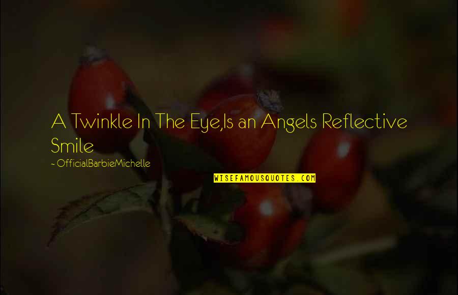 Twinkle Quotes By OfficialBarbieMichelle: A Twinkle In The Eye,Is an Angels Reflective