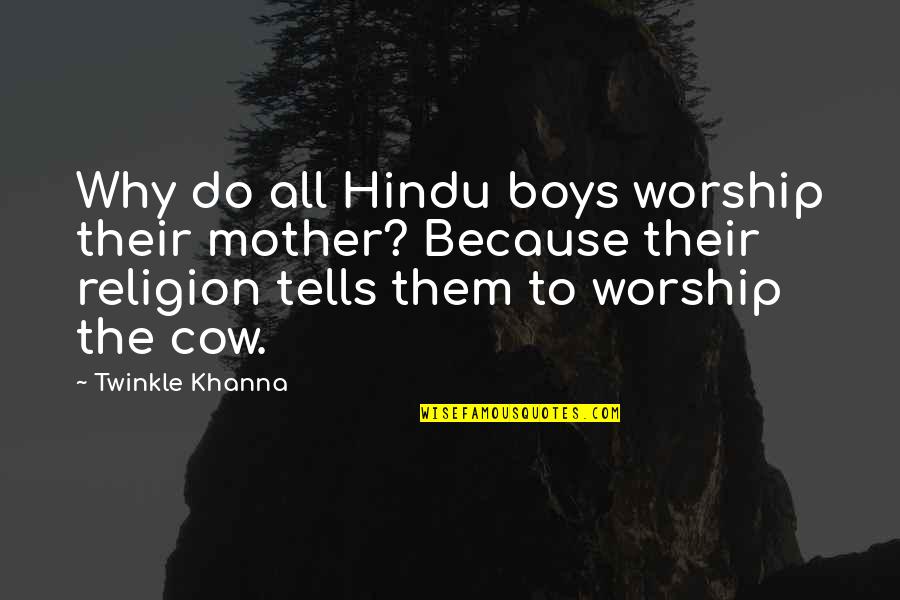 Twinkle Quotes By Twinkle Khanna: Why do all Hindu boys worship their mother?