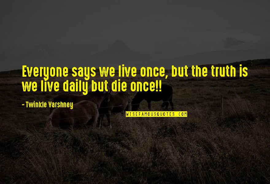 Twinkle Quotes By Twinkle Varshney: Everyone says we live once, but the truth