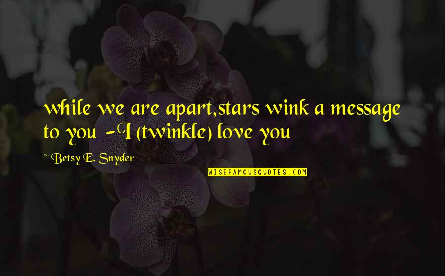 Twinkle Twinkle Quotes By Betsy E. Snyder: while we are apart,stars wink a message to