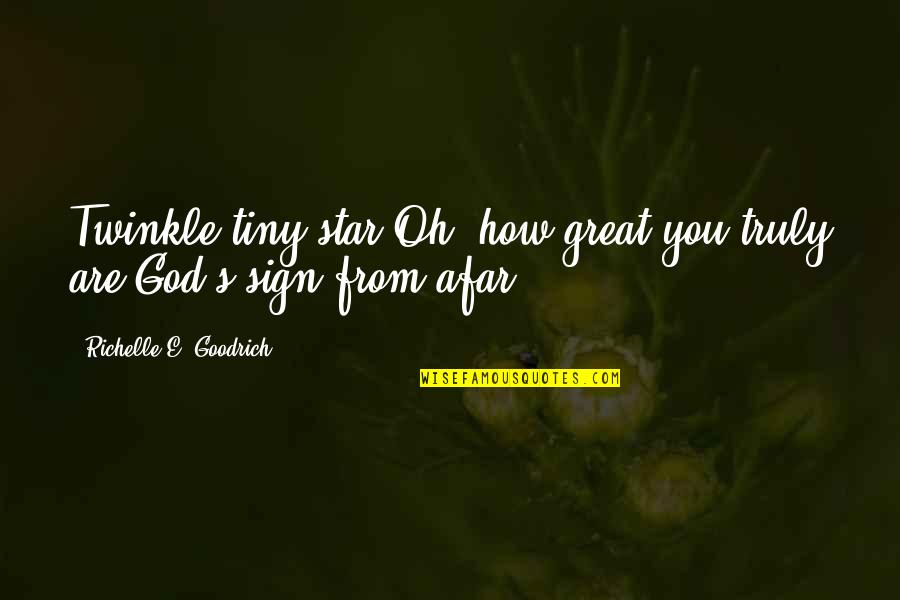 Twinkle Twinkle Quotes By Richelle E. Goodrich: Twinkle tiny star.Oh, how great you truly are!God's