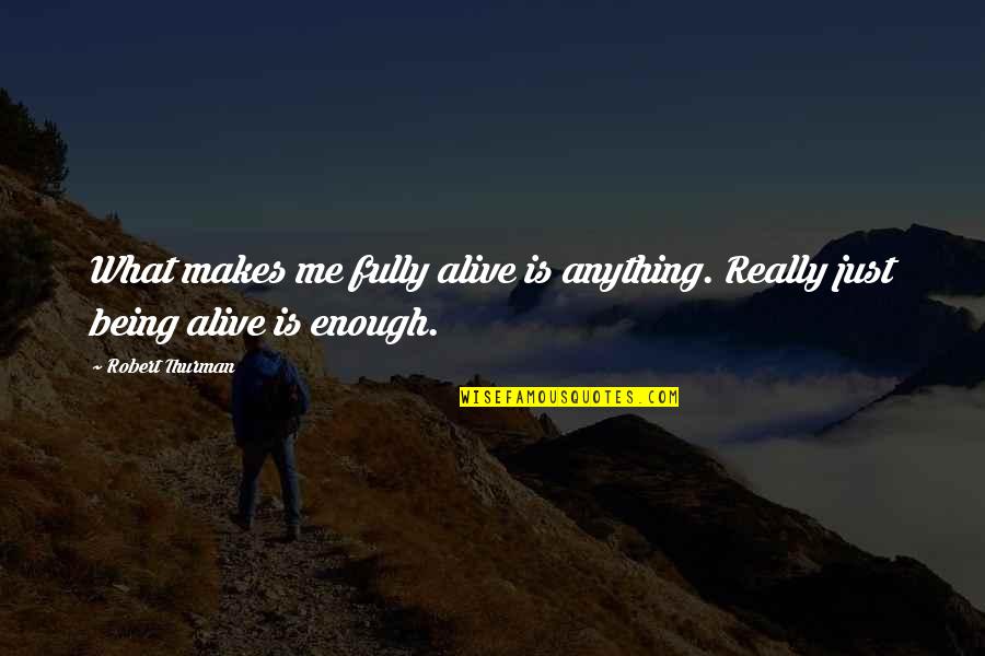 Twinkly Pro Quotes By Robert Thurman: What makes me fully alive is anything. Really