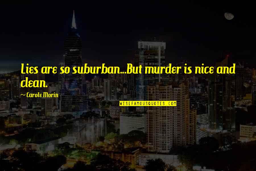 Twisted Love Quotes By Carole Morin: Lies are so suburban...But murder is nice and