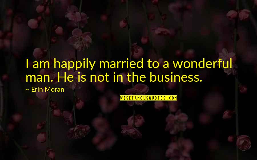 Two And A Half Men Quotes By Erin Moran: I am happily married to a wonderful man.