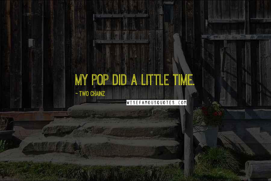 Two Chainz quotes: My pop did a little time.