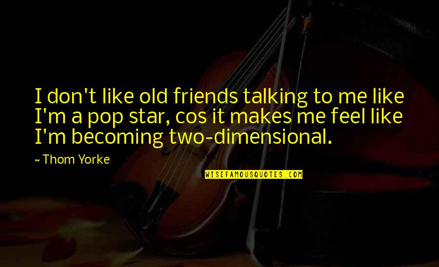 Two Dimensional Quotes By Thom Yorke: I don't like old friends talking to me