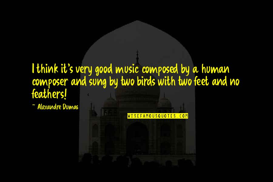 Two Feathers Quotes By Alexandre Dumas: I think it's very good music composed by