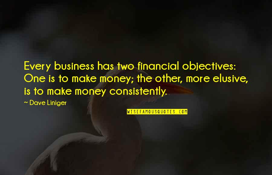 Two For The Money Quotes By Dave Liniger: Every business has two financial objectives: One is