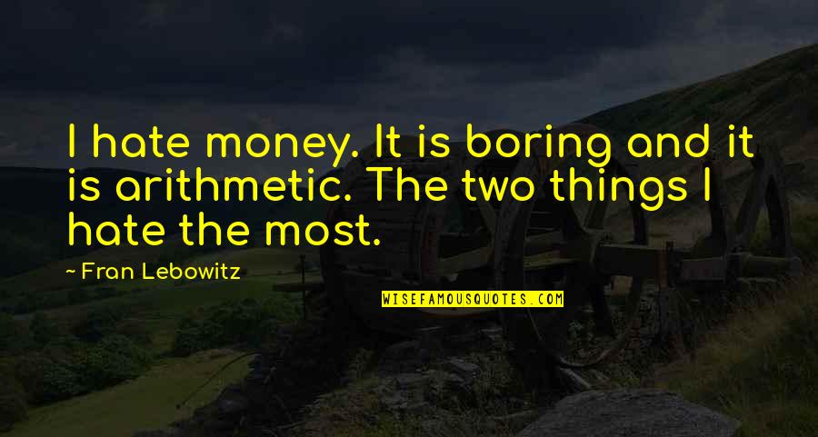 Two For The Money Quotes By Fran Lebowitz: I hate money. It is boring and it