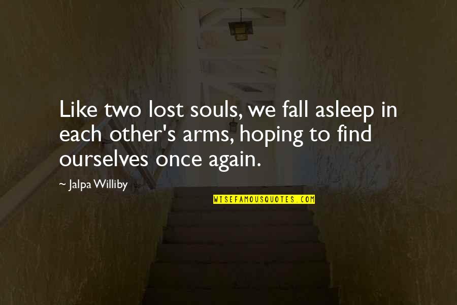 Two Lost Souls Quotes By Jalpa Williby: Like two lost souls, we fall asleep in