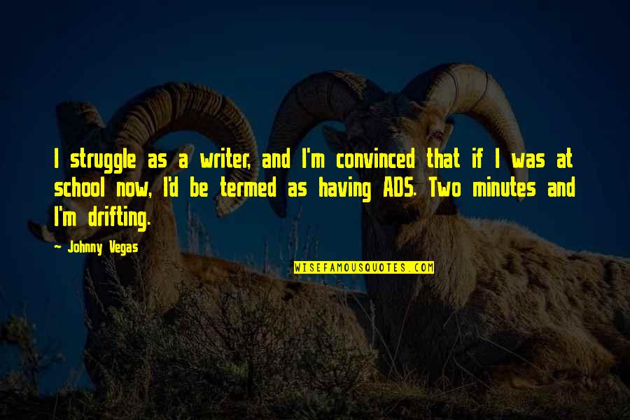 Two Minutes Quotes By Johnny Vegas: I struggle as a writer, and I'm convinced