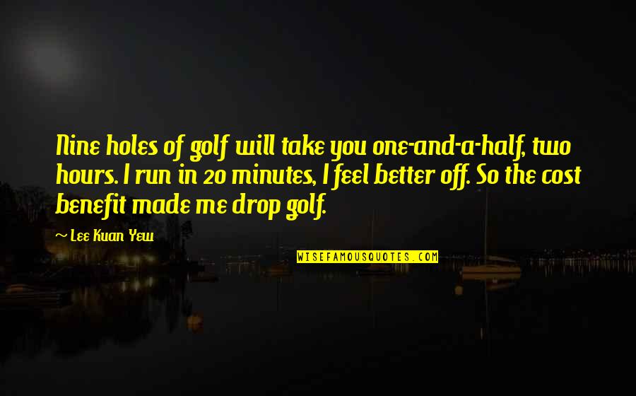Two Minutes Quotes By Lee Kuan Yew: Nine holes of golf will take you one-and-a-half,