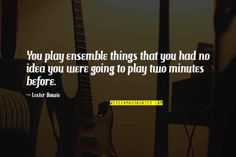 Two Minutes Quotes By Lester Bowie: You play ensemble things that you had no