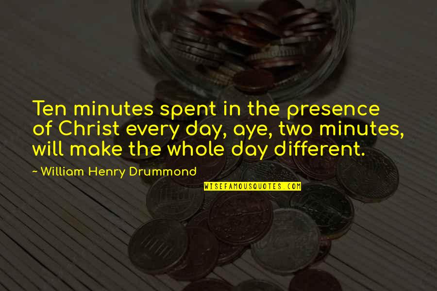 Two Minutes Quotes By William Henry Drummond: Ten minutes spent in the presence of Christ
