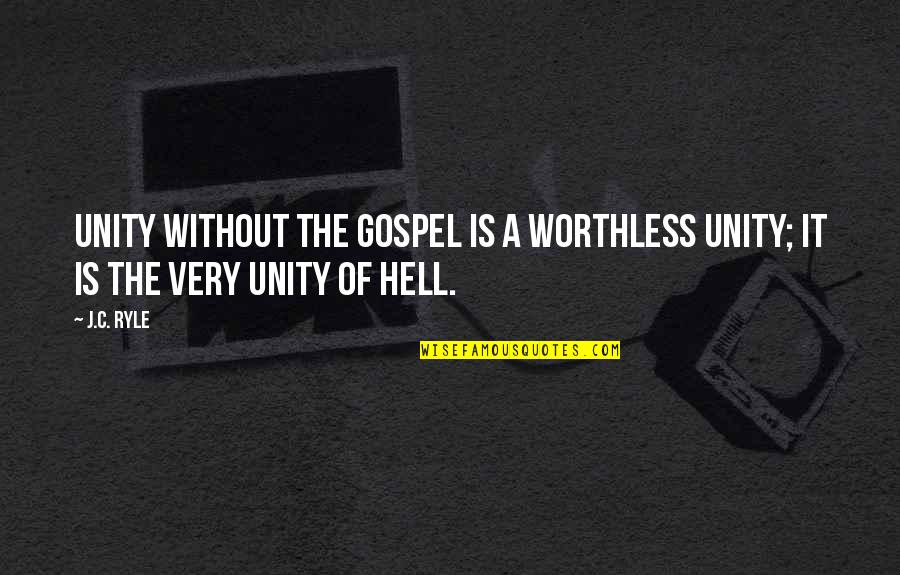 Two Month Old Quotes By J.C. Ryle: Unity without the gospel is a worthless unity;